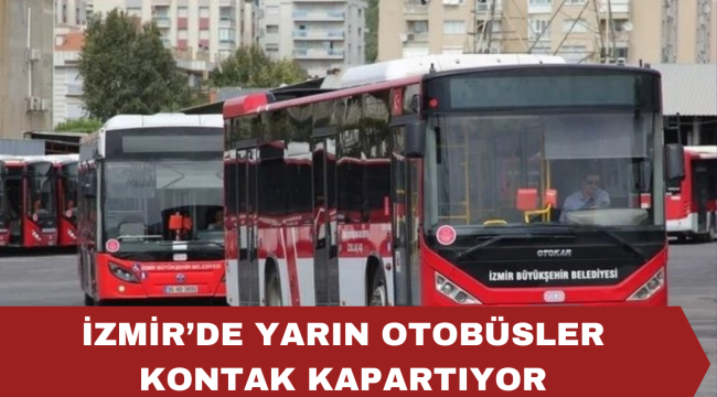 İZMİR'DE YARIN OTOBÜSLER KONTAK KAPARTIYOR